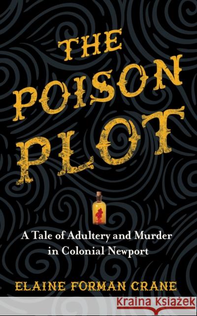 The Poison Plot: A Tale of Adultery and Murder in Colonial Newport Elaine Forman Crane 9781501721311 Cornell University Press