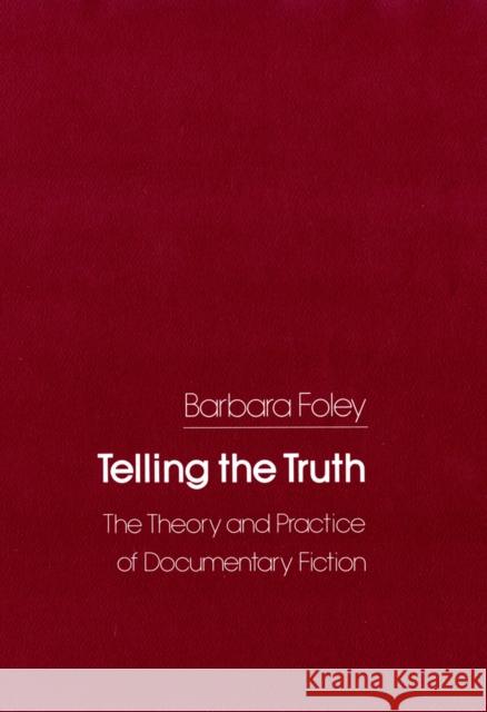 Telling the Truth: The Theory and Practice of Documentary Fiction Barbara C. Foley 9781501722882