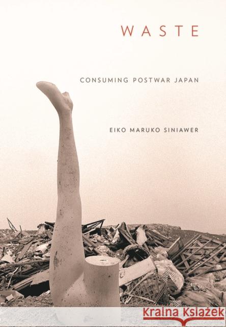 Waste: Consuming Postwar Japan Eiko Maruko Siniawer 9781501725845 Cornell University Press