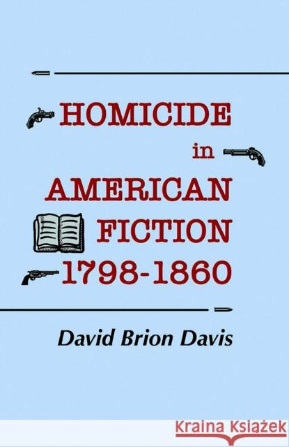Homicide in American Fiction, 1798-1860: A Study in Social Values David Brion Davis 9781501726200 Cornell University Press