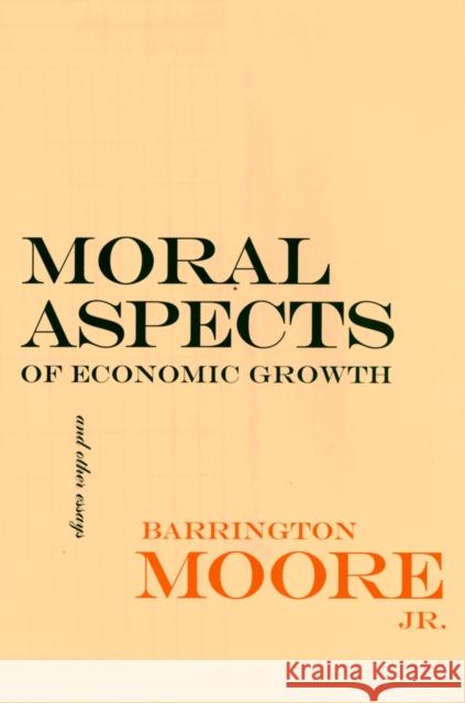 Moral Aspects of Economic Growth, and Other Essays Barrington Moore 9781501726415