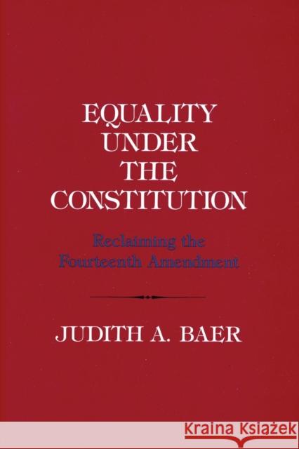 Equality Under the Constitution: Reclaiming the Fourteenth Amendment Judith A. Baer 9781501727757