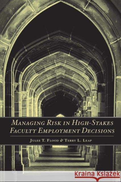 Managing Risk in High-Stakes Faculty Employment Decisions Julee T. Flood Terry L. Leap 9781501728952 ILR Press