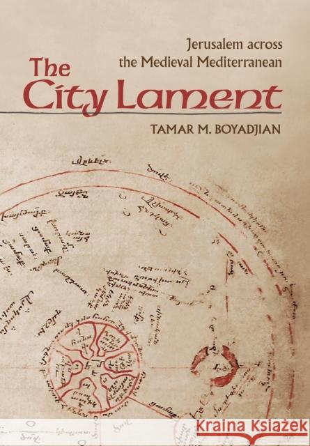 The City Lament: Jerusalem Across the Medieval Mediterranean Tamar M. Boyadjian 9781501730535 Cornell University Press