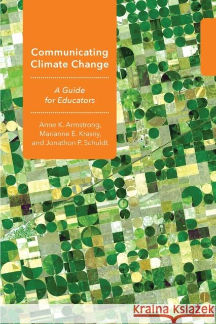Communicating Climate Change: A Guide for Educators Anne K. Armstrong Marianne E. Krasny Jonathon P. Schuldt 9781501730795 Comstock Publishing