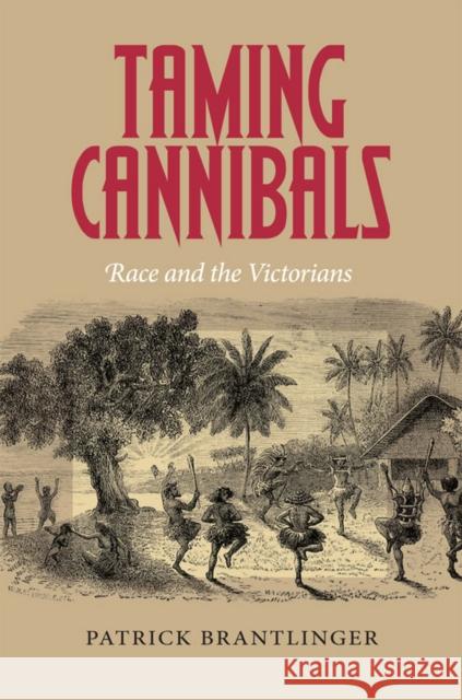 Taming Cannibals: Race and the Victorians Patrick Brantlinger 9781501730894