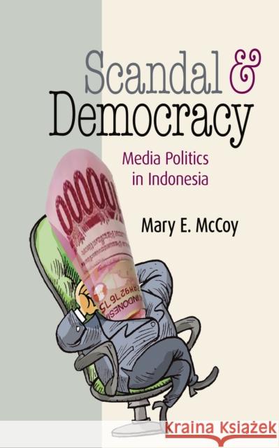 Scandal and Democracy: Media Politics in Indonesia Mary E. McCoy 9781501731037 Southeast Asia Program Publications