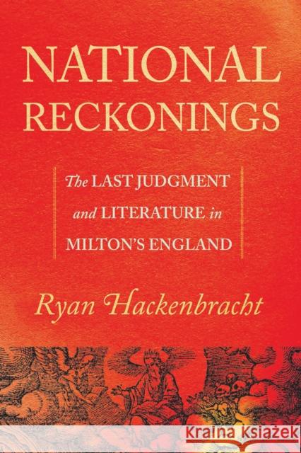 National Reckonings: The Last Judgment and Literature in Milton's England Ryan Hackenbracht 9781501731075 Cornell University Press