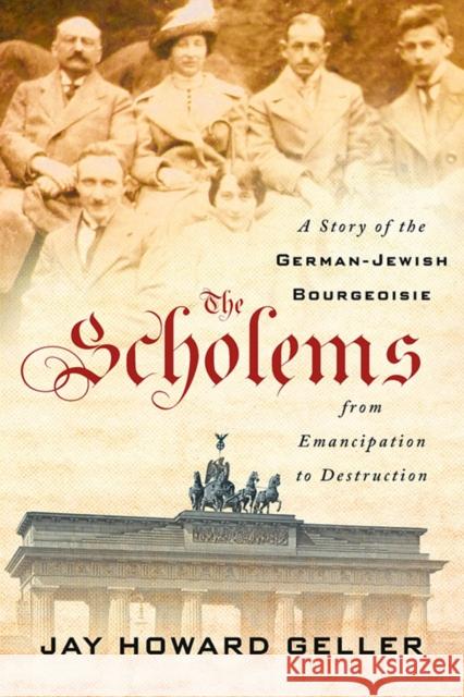 The Scholems: A Story of the German-Jewish Bourgeoisie from Emancipation to Destruction Jay Howard Geller 9781501731563
