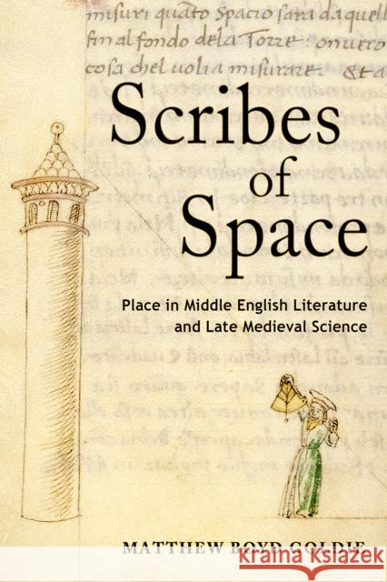 Scribes of Space: Place in Middle English Literature and Late Medieval Science Matthew Boyd Goldie 9781501734045 Cornell University Press