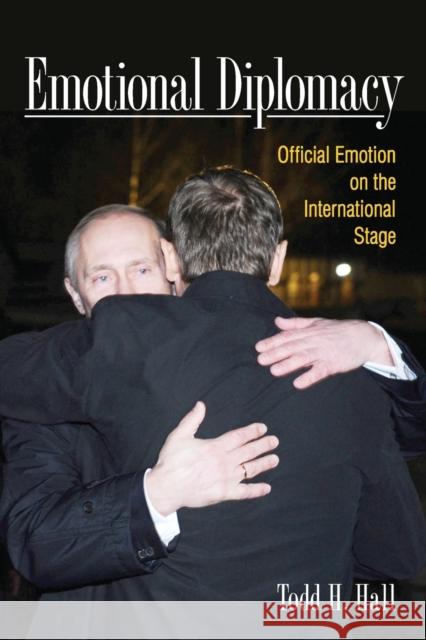 Emotional Diplomacy: Official Emotion on the International Stage Todd H. Hall 9781501735820