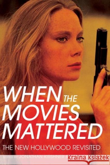 When the Movies Mattered: The New Hollywood Revisited Jonathan Kirshner Jon Lewis 9781501736094 