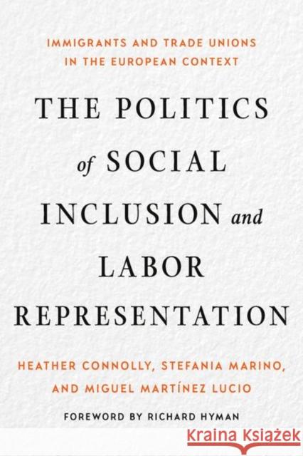 The Politics of Social Inclusion and Labor Representation: Immigrants and Trade Unions in the European Context Heather Connolly Stefania Marino Miguel Martine 9781501736575
