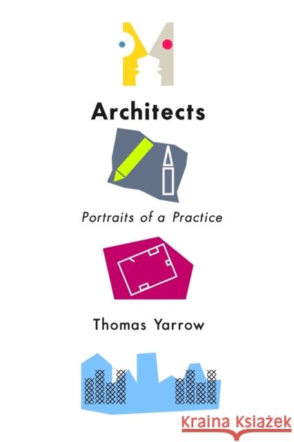 Architects: Portraits of a Practice Thomas Yarrow 9781501738494