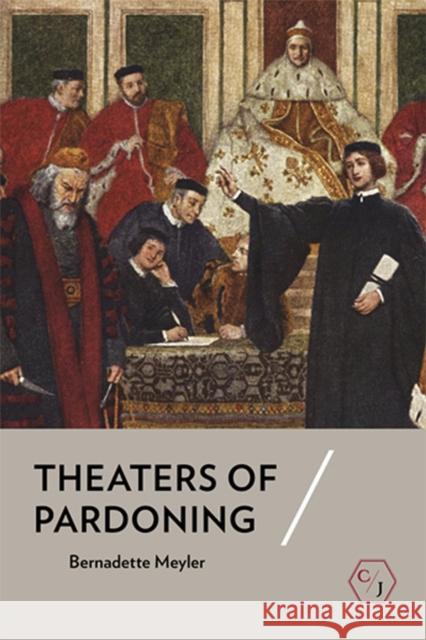 Theaters of Pardoning Bernadette Meyler 9781501739347 Cornell University Press