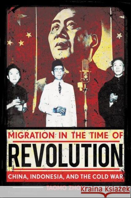 Migration in the Time of Revolution: China, Indonesia, and the Cold War Taomo Zhou 9781501739934 Cornell University Press