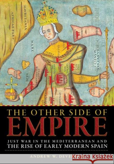 The Other Side of Empire: Just War in the Mediterranean and the Rise of Early Modern Spain Andrew W. Devereux 9781501740121