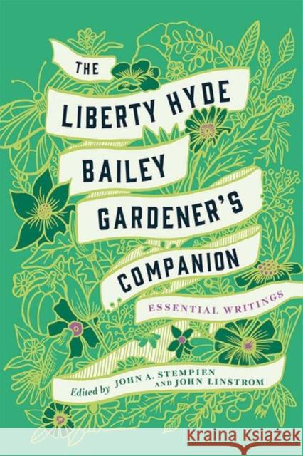 The Liberty Hyde Bailey Gardener's Companion: Essential Writings Liberty Hyde Bailey John A. Stempien John Linstrom 9781501740237