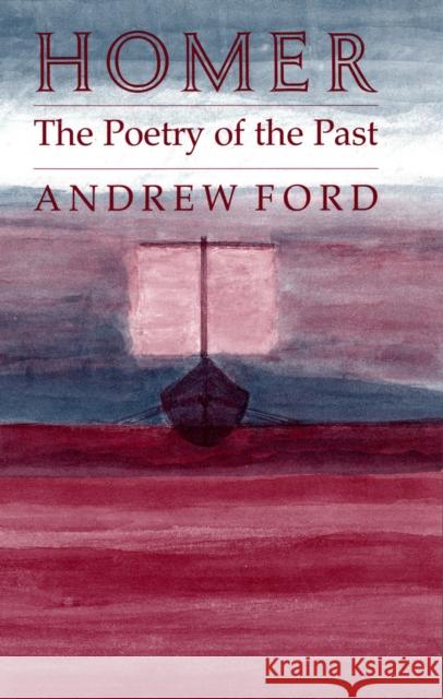 Homer: The Poetry of the Past Andrew Ford 9781501740657
