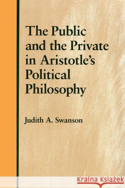 The Public and the Private in Aristotle's Political Philosophy Judith A. Swanson 9781501740824 Cornell University Press