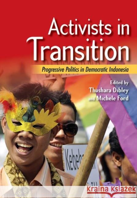 Activists in Transition: Progressive Politics in Democratic Indonesia Thushara Dibley Michele Ford 9781501742477