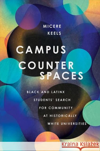 Campus Counterspaces: Black and Latinx Students' Search for Community at Historically White Universities Micere Keels 9781501746888 Cornell University Press