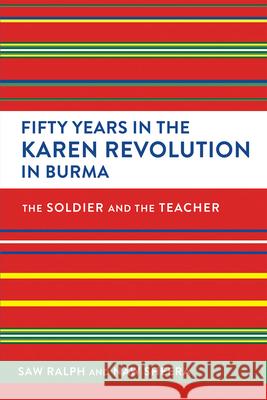 Fifty Years in the Karen Revolution in Burma: The Soldier and the Teacher Ralph                                    Sheera                                   Stephanie Olinga-Shannon 9781501746949