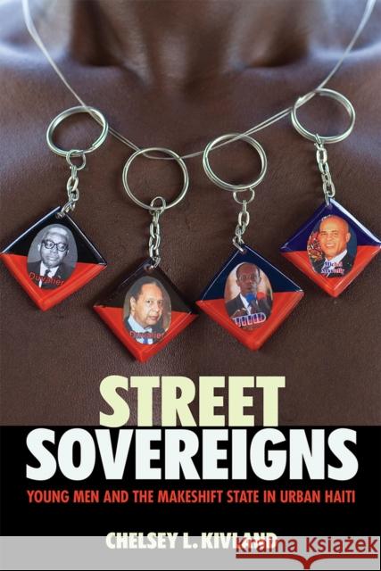Street Sovereigns: Young Men and the Makeshift State in Urban Haiti Chelsey L. Kivland 9781501746987 Cornell University Press