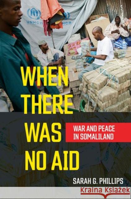 When There Was No Aid: War and Peace in Somaliland Sarah G. Phillips 9781501747151 Cornell University Press