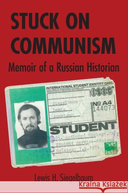 Stuck on Communism: Memoir of a Russian Historian Lewis H. Siegelbaum 9781501747373 Northern Illinois University Press
