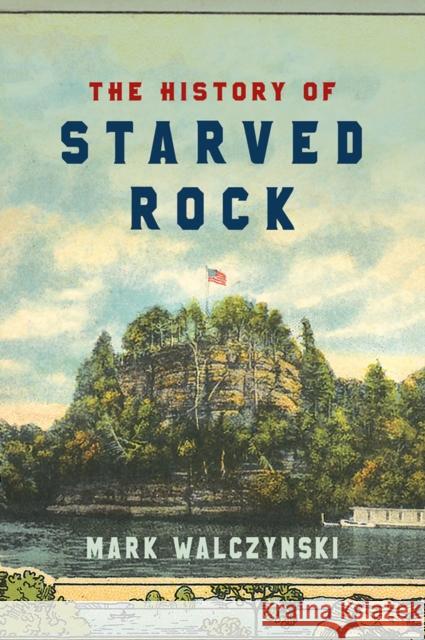 The History of Starved Rock Mark Walczynski 9781501748240 Northern Illinois University Press