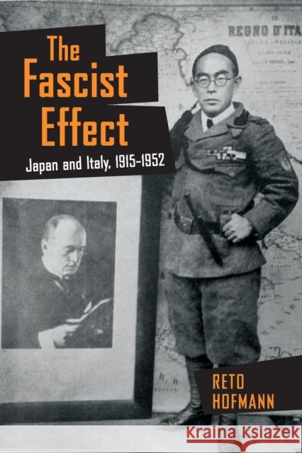 The Fascist Effect: Japan and Italy, 1915 1952 Reto Hofmann 9781501748486 Cornell University Press