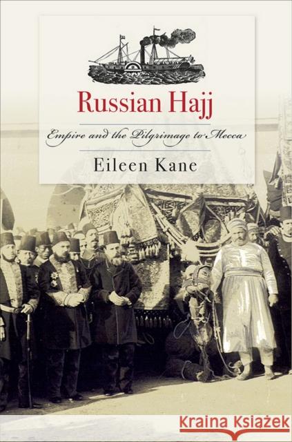 Russian Hajj: Empire and the Pilgrimage to Mecca Eileen Kane 9781501748509