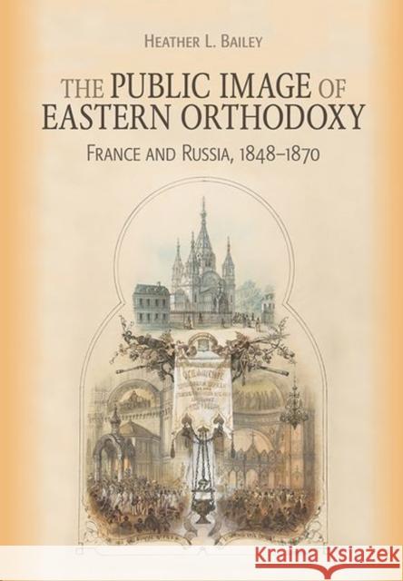 Public Image of Eastern Orthodoxy: France and Russia, 1848-1870 - audiobook Bailey, Heather L. 9781501749513