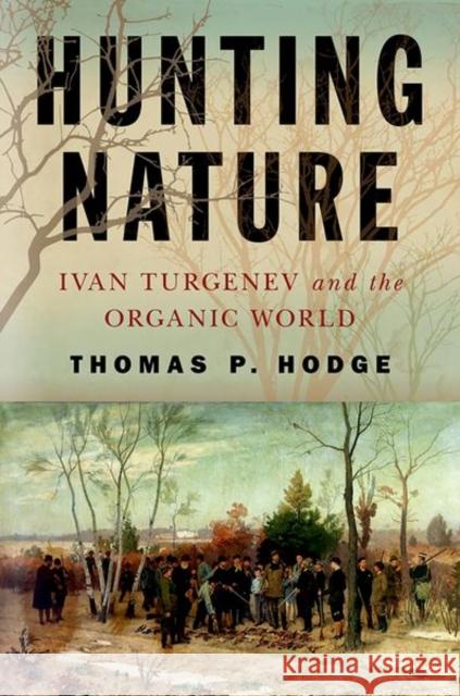 Hunting Nature: Ivan Turgenev and the Organic World Thomas P. Hodge 9781501750847 Cornell University Press