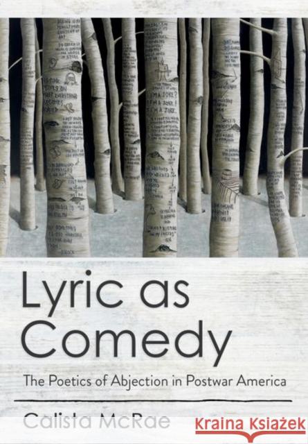Lyric as Comedy: The Poetics of Abjection in Postwar America Calista McRae 9781501750977