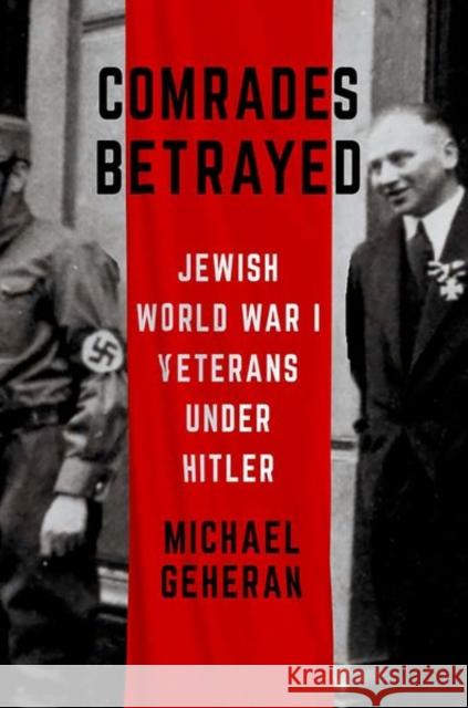 Comrades Betrayed: Jewish World War I Veterans Under Hitler Michael Geheran 9781501751011