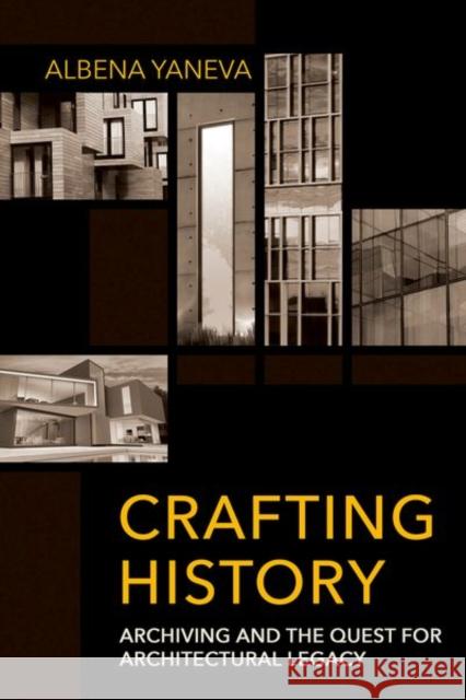 Crafting History: Archiving and the Quest for Architectural Legacy Albena Yaneva 9781501751820