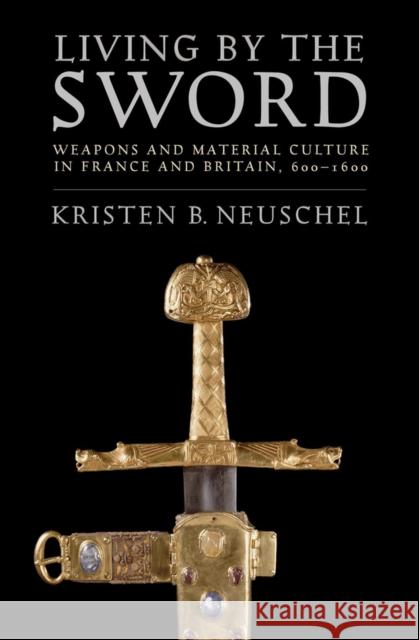 Living by the Sword: Weapons and Material Culture in France and Britain, 600-1600 - audiobook Neuschel, Kristen Brooke 9781501752124 Cornell University Press