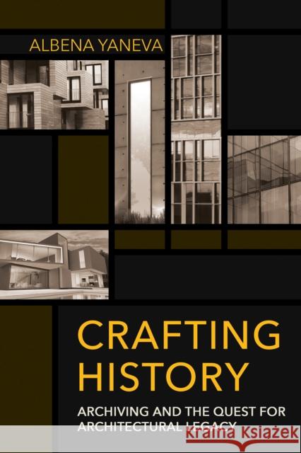 Crafting History: Archiving and the Quest for Architectural Legacy Albena Yaneva 9781501752155 Cornell University Press