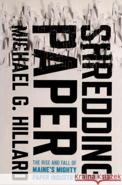 Shredding Paper: The Rise and Fall of Maine's Mighty Paper Industry - audiobook Hillard, Michael G. 9781501753152 ILR Press