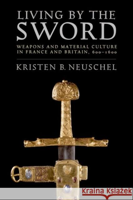 Living by the Sword: Weapons and Material Culture in France and Britain, 600-1600 - audiobook Neuschel, Kristen Brooke 9781501753336 Cornell University Press