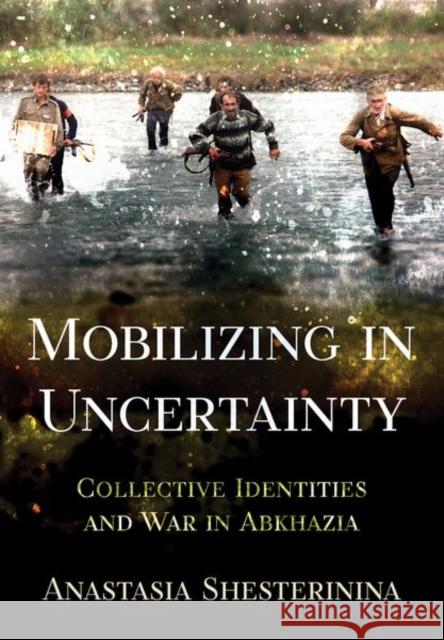 Mobilizing in Uncertainty Anastasia Shesterinina 9781501753763 Cornell University Press