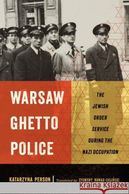 Warsaw Ghetto Police: The Jewish Order Service During the Nazi Occupation Katarzyna Person Zygmunt Nowak-Solianski Zygmunt Nowak-Soliński 9781501754074 Cornell University Press