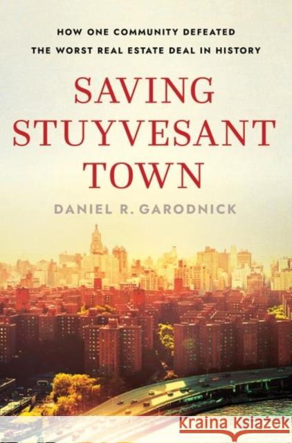 Saving Stuyvesant Town: How One Community Defeated the Worst Real Estate Deal in History Daniel R. Garodnick 9781501754371 Three Hills