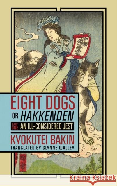 Eight Dogs, or Hakkenden: Part One--An Ill-Considered Jest Bakin Takizawa Kyokutei Bakin Glynne Walley 9781501755170