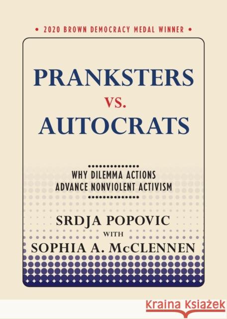 Pranksters vs. Autocrats: Why Dilemma Actions Advance Nonviolent Activism Srdja Popovic Sophia A. McClennen 9781501756054 Cornell Selects
