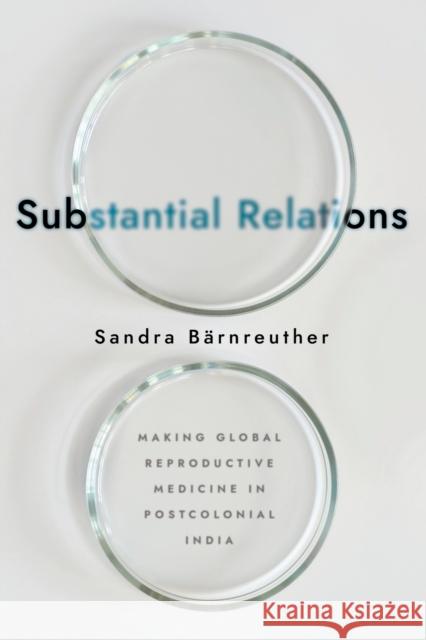 Substantial Relations: Making Global Reproductive Medicine in Postcolonial India B 9781501758195 Cornell University Press