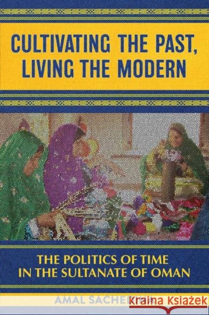 Cultivating the Past, Living the Modern Sachedina, Amal 9781501758614 Cornell University Press