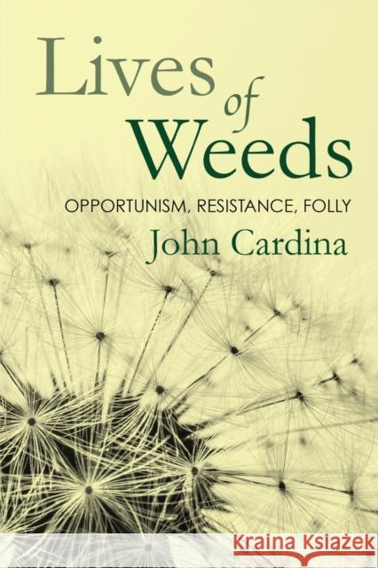 Lives of Weeds: Opportunism, Resistance, Folly John Cardina 9781501758980 Comstock Publishing